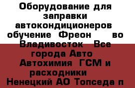 Оборудование для заправки автокондиционеров, обучение. Фреон R134aво Владивосток - Все города Авто » Автохимия, ГСМ и расходники   . Ненецкий АО,Топседа п.